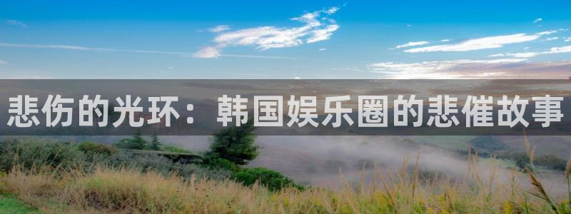 在线看门徒平台：悲伤的光环：韩国娱乐圈的悲催故事