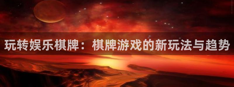门徒平台注册登录：玩转娱乐棋牌：棋牌游戏的新玩法与趋势